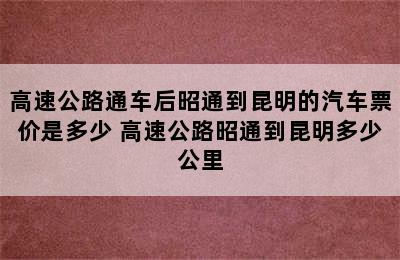 高速公路通车后昭通到昆明的汽车票价是多少 高速公路昭通到昆明多少公里